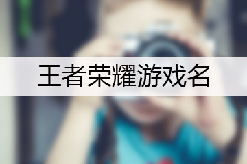 所有王者荣耀游戏中文名-所有王者荣耀游戏中文名叫什么